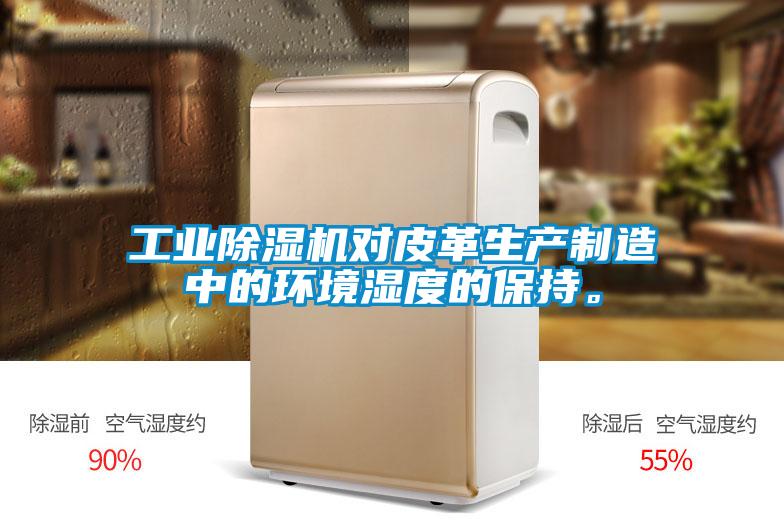 工業(yè)除濕機對皮革生產(chǎn)制造中的環(huán)境濕度的保持。