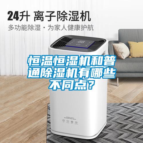 恒溫恒濕機(jī)和普通除濕機(jī)有哪些不同點(diǎn)？