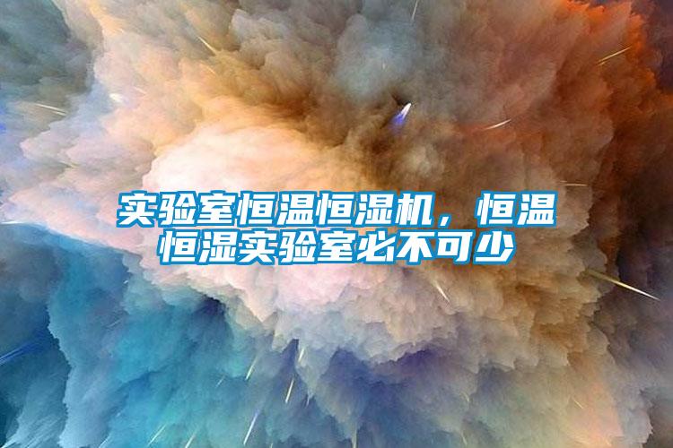 實驗室恒溫恒濕機，恒溫恒濕實驗室必不可少