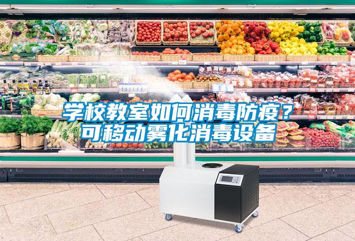 學校教室如何消毒防疫？可移動霧化消毒設備