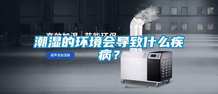 潮濕的環境會導致什么疾病？