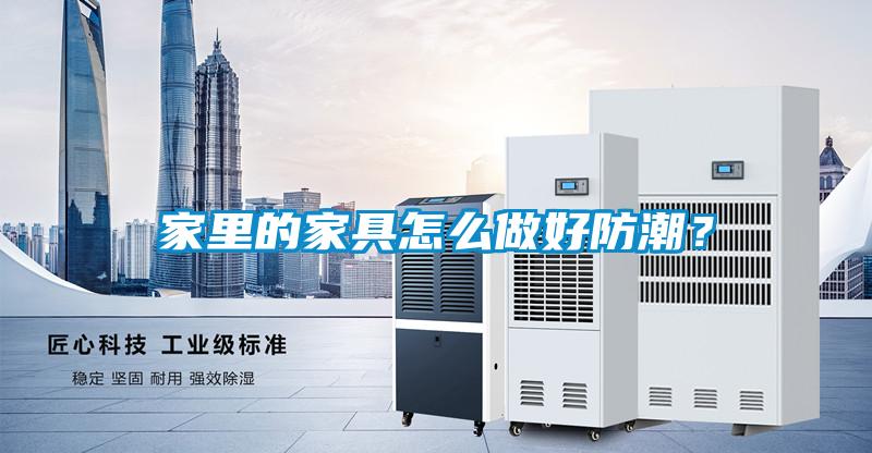 家里的家具怎么做好防潮？