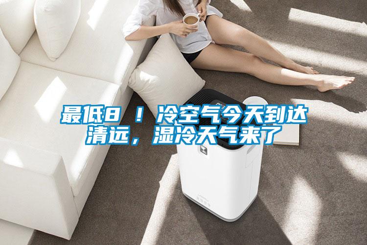 最低8℃！冷空氣今天到達清遠，濕冷天氣來了