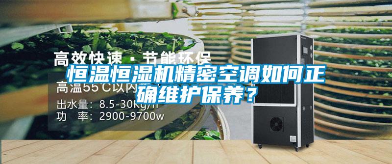 恒溫恒濕機(jī)精密空調(diào)如何正確維護(hù)保養(yǎng)？