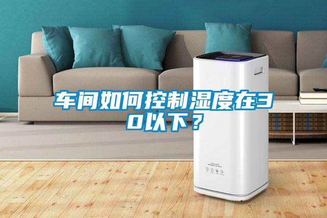 車間如何控制濕度在30以下？