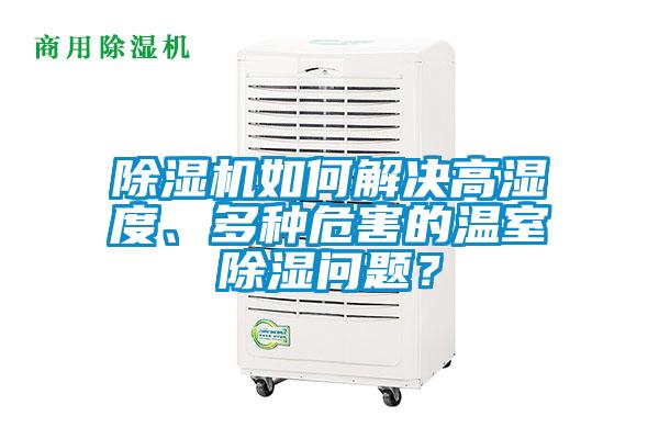 除濕機如何解決高濕度、多種危害的溫室除濕問題？