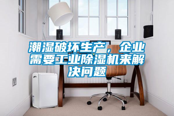 潮濕破壞生產，企業需要工業除濕機來解決問題