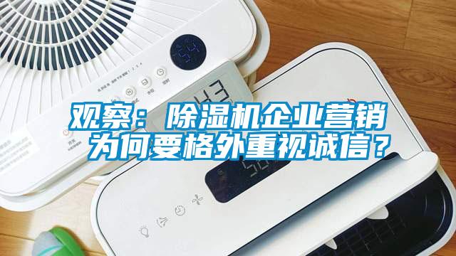 觀察：除濕機(jī)企業(yè)營銷 為何要格外重視誠信？