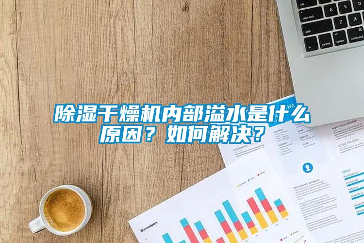 除濕干燥機內部溢水是什么原因？如何解決？