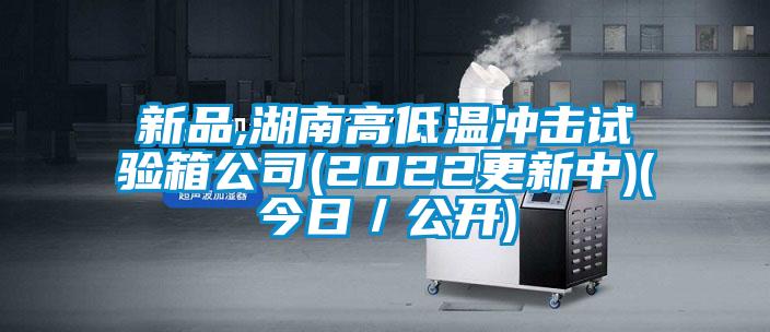新品,湖南高低溫沖擊試驗(yàn)箱公司(2022更新中)(今日／公開(kāi))