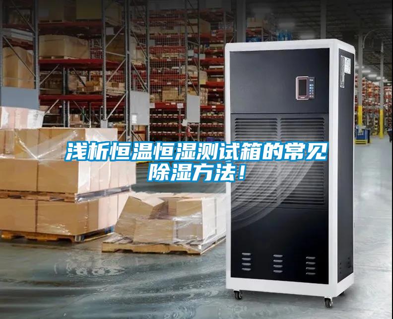 淺析恒溫恒濕測試箱的常見除濕方法！
