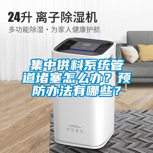 集中供料系統(tǒng)管道堵塞怎么辦？預(yù)防辦法有哪些？