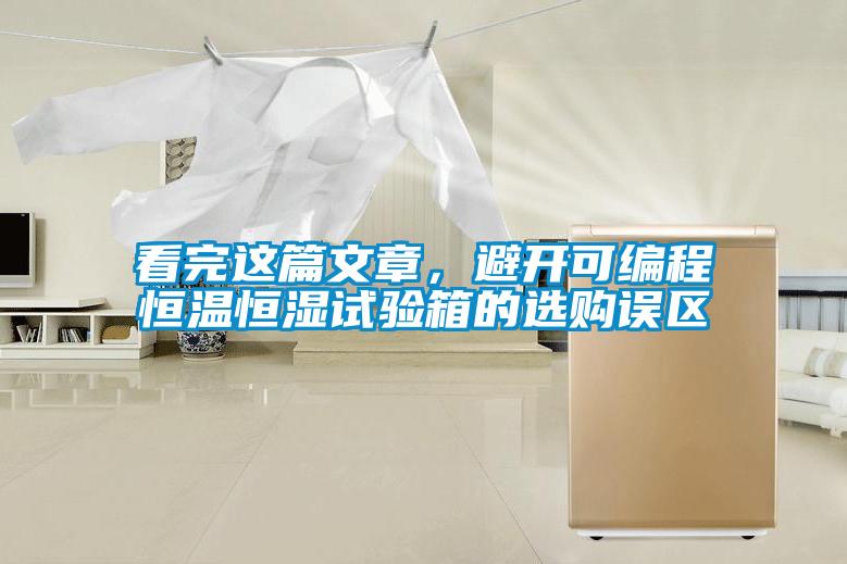 看完這篇文章，避開可編程恒溫恒濕試驗(yàn)箱的選購(gòu)誤區(qū)