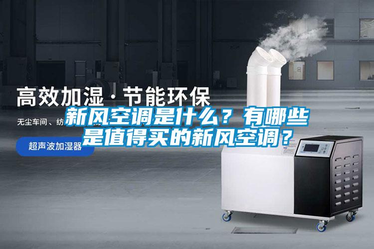 新風(fēng)空調(diào)是什么？有哪些是值得買的新風(fēng)空調(diào)？