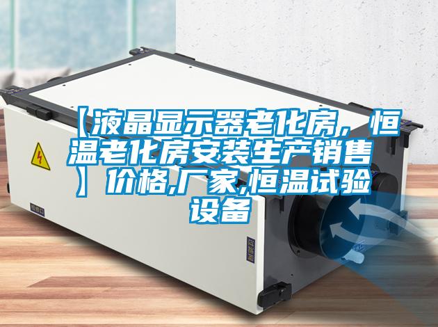 【液晶顯示器老化房，恒溫老化房安裝生產(chǎn)銷售】?jī)r(jià)格,廠家,恒溫試驗(yàn)設(shè)備