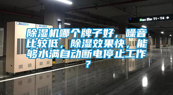 除濕機哪個牌子好，噪音比較低，除濕效果快，能夠水滿自動斷電停止工作？