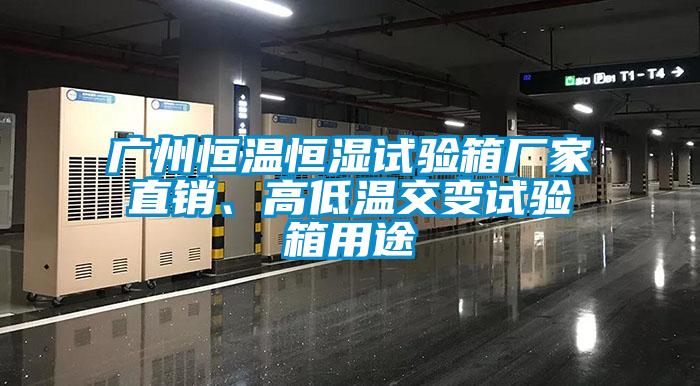 廣州恒溫恒濕試驗(yàn)箱廠家直銷、高低溫交變?cè)囼?yàn)箱用途