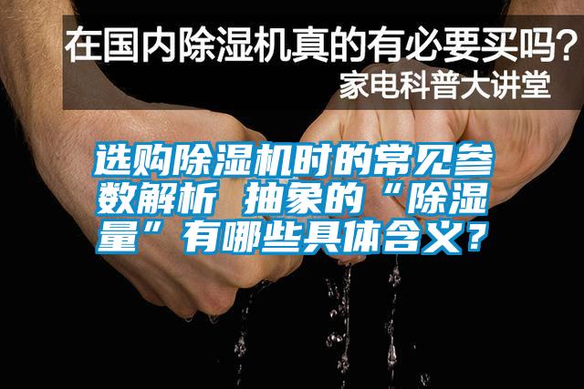 選購除濕機時的常見參數解析 抽象的“除濕量”有哪些具體含義？
