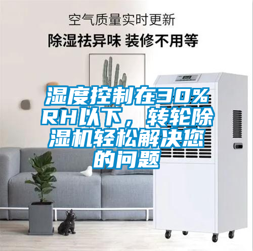 濕度控制在30%RH以下，轉(zhuǎn)輪除濕機(jī)輕松解決您的問題