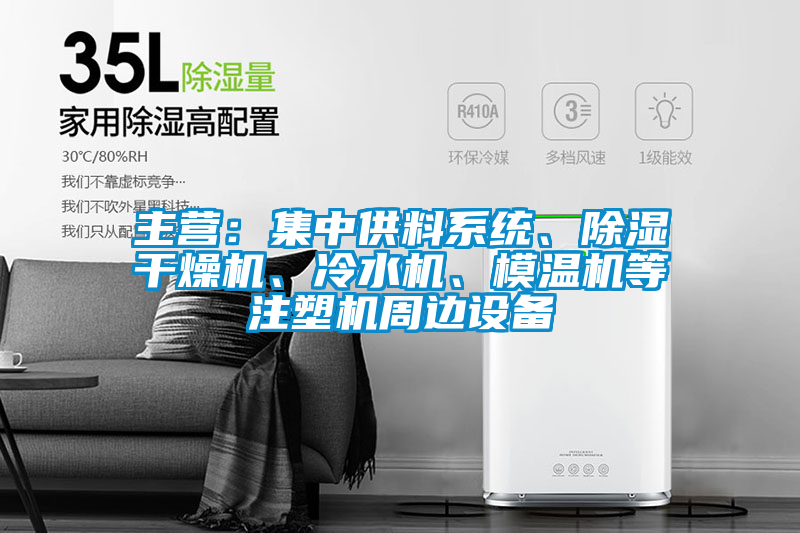 主營：集中供料系統(tǒng)、除濕干燥機(jī)、冷水機(jī)、模溫機(jī)等注塑機(jī)周邊設(shè)備