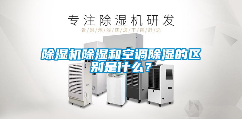 除濕機(jī)除濕和空調(diào)除濕的區(qū)別是什么？