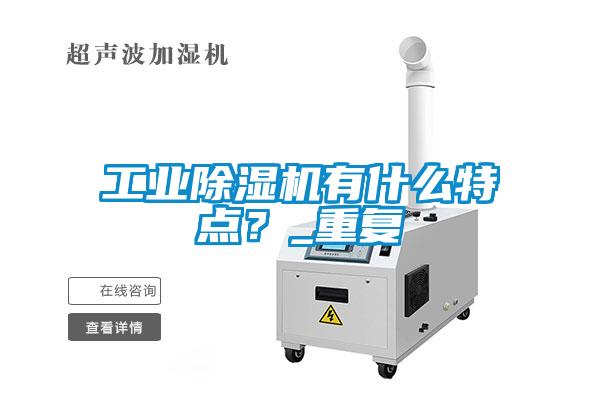 工業除濕機有什么特點？_重復