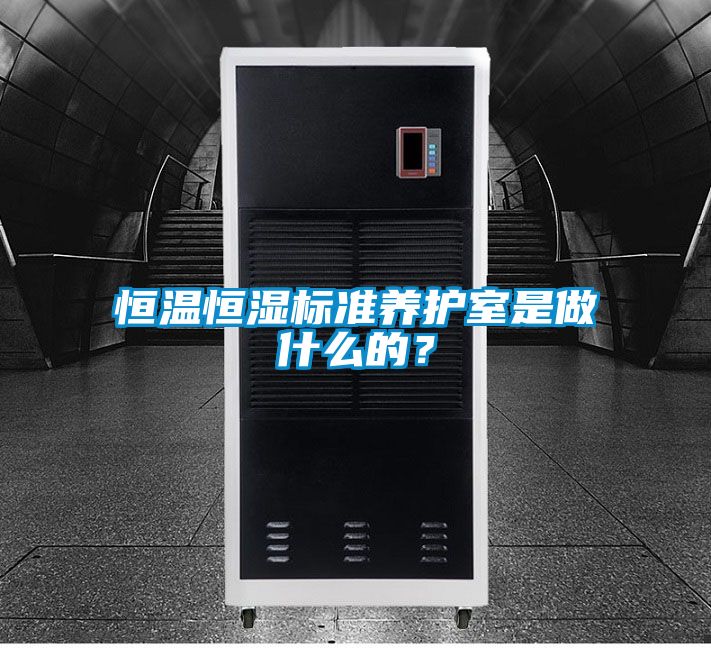 恒溫恒濕標準養護室是做什么的？