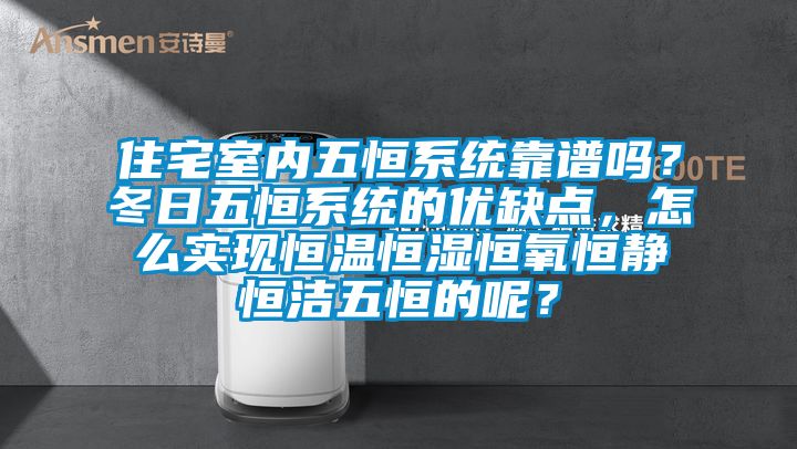 住宅室內五恒系統(tǒng)靠譜嗎？冬日五恒系統(tǒng)的優(yōu)缺點，怎么實現(xiàn)恒溫恒濕恒氧恒靜恒潔五恒的呢？
