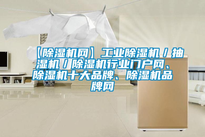 【除濕機網】工業除濕機／抽濕機／除濕機行業門戶網、除濕機十大品牌、除濕機品牌網